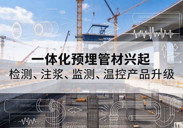 农安一体化管材产品兴起，声测注浆一体管、多功能预埋管应用增多
